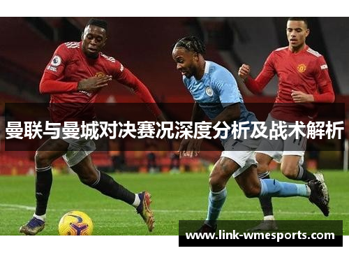 曼联与曼城对决赛况深度分析及战术解析