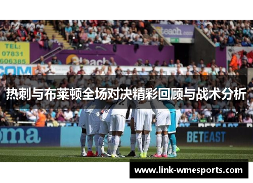 热刺与布莱顿全场对决精彩回顾与战术分析